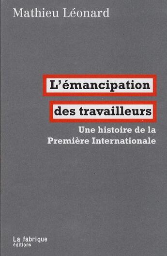 Couverture du livre « L'émancipation des travailleurs ; une histoire de la Première Internationale » de Mathieu Leonard aux éditions Fabrique