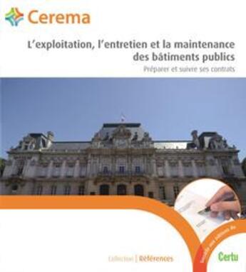 Couverture du livre « L'exploitation, l'entretien et la maintenance des bâtiments publics ; préparer et suivre ses contrats » de  aux éditions Cerema