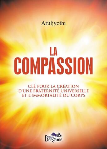 Couverture du livre « La compassion ; clé pour la création d'une fraternité universelle et l'immortalité du corps » de Aruljyothi aux éditions Bergame