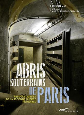 Couverture du livre « Abris souterrains de Paris ; refuges oubliés de la Seconde Guerre mondiale » de Diane Dufraisy-Couraud et Gilles Thomas aux éditions Parigramme