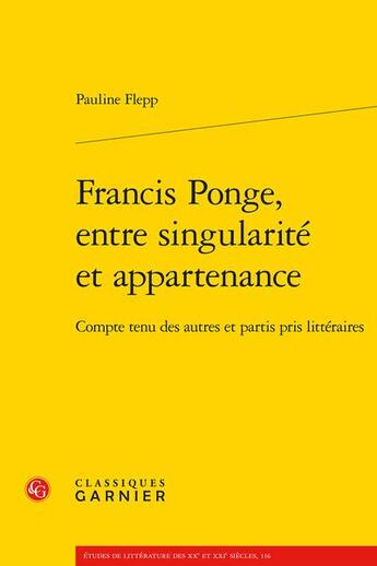 Couverture du livre « Francis Ponge, entre singularité et appartenance : compte tenu des autres et partis pris littéraires » de Pauline Flepp aux éditions Classiques Garnier