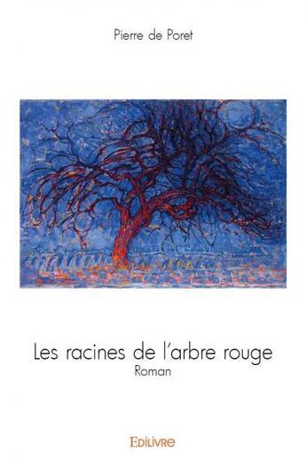 Couverture du livre « Les racines de l'arbre rouge » de Pierre De Poret aux éditions Edilivre