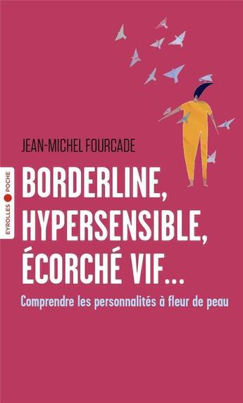 Couverture du livre « Borderline, hypersensible, écorche vif... comprendre les personnalités à fleur de peau » de Jean-Michel Fourcade aux éditions Eyrolles