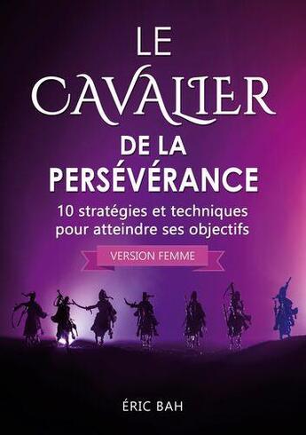 Couverture du livre « Le cavalier de la perséverance (version femme) ; 10 stratégies et techniques pour atteindre ses objectifs » de Bah Eric aux éditions Koan Editions