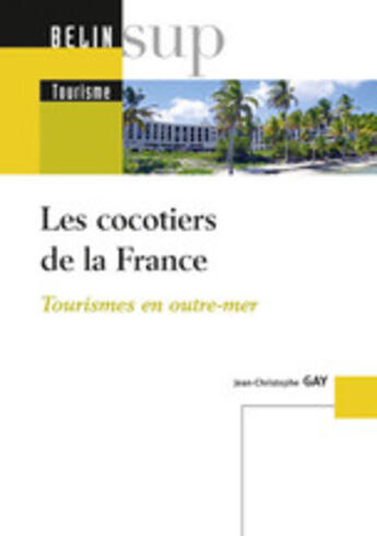 Couverture du livre « Les cocotiers de la France ; tourismes en outre-mer » de Gay/Jean-Christophe aux éditions Belin Education