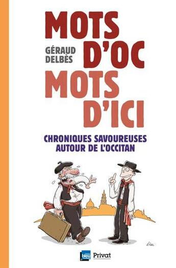 Couverture du livre « Mots d'Oc, mots d'ici ; chroniques savoureuses autour de l'occitan » de Geraud Delbes aux éditions Privat