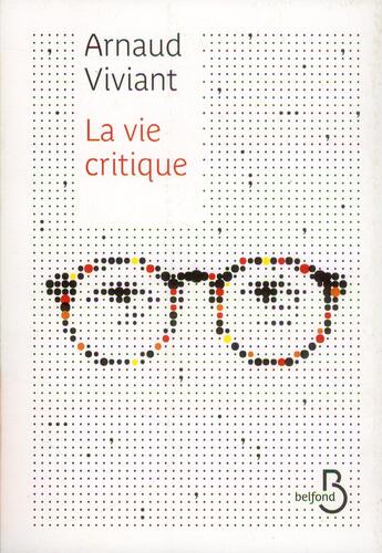 Couverture du livre « La vie critique » de Arnaud Viviant aux éditions Belfond