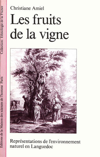 Couverture du livre « Les Fruits de la vigne : Représentations de l'environnement naturel en Languedoc » de Christiane Amiel aux éditions Editions De La Maison Des Sciences De L'homme