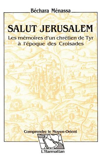 Couverture du livre « Salut Jérusalem : Les mémoires d'un chrétien de Tyr à l'époque des croisades » de Menassa Bechara aux éditions L'harmattan