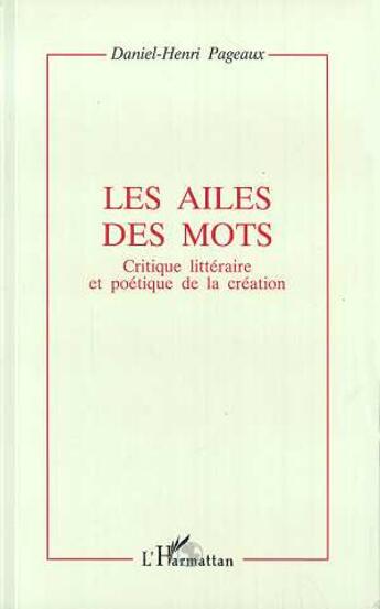 Couverture du livre « Les ailes des mots ; critique littéraire et poétique de la création » de Daniel-Henri Pageaux aux éditions L'harmattan