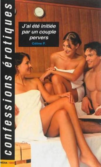 Couverture du livre « Confessions érotiques t.458 ; j'ai été initiée par un couple pervers » de Celine aux éditions Media 1000