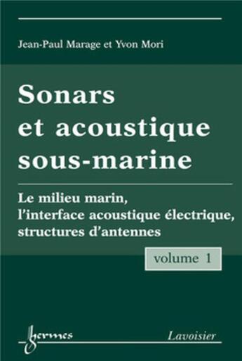 Couverture du livre « Sonars et acoustique sous-marine - Volume 1 : Le milieu marin, l'interface acoustique électrique, structures d'antennes » de Yvon Mori et Jean-Paul Marage aux éditions Hermes Science Publications