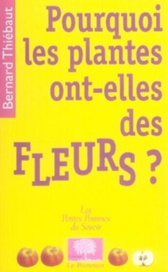 Couverture du livre « Pourquoi les plantes ont-elles des fleurs ? » de Bernard Thiebaut aux éditions Le Pommier