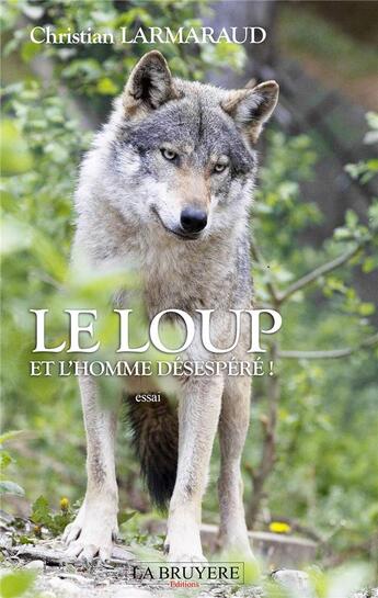 Couverture du livre « Le loup ; et l'homme désespéré ! » de Christian Larmaraud aux éditions La Bruyere