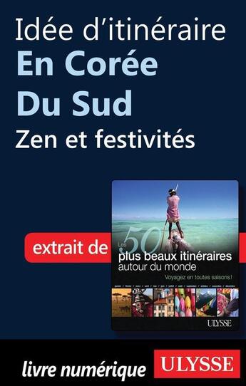 Couverture du livre « Idée d'itinéraire en Corée du Sud : zen et festivités » de  aux éditions Ulysse