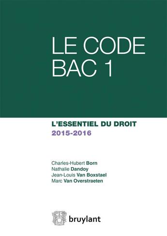 Couverture du livre « Le code bac 1 ; l'essentiel du droit 2015-2016 » de Charles-Hubert Born et Nathalie Dandoy et Jean-Louis Van Boxtael et Marc Van Overstraeten aux éditions Bruylant