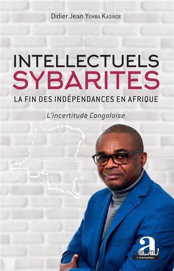 Couverture du livre « Intellectuels sybarites, la fin des indépendances en Afrique ; l'incertitude congolaise » de Didier Jean Yemba Kasinde aux éditions Academia