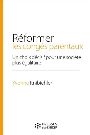 Couverture du livre « Réformer les congés parentaux ; un choix décisif pour une société plus égalitaire » de Yvonne Knibiehler aux éditions Ehesp