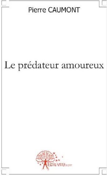 Couverture du livre « Le prédateur amoureux » de Pierre Caumont aux éditions Edilivre