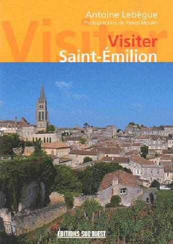 Couverture du livre « Saint-Emilion » de Antoine Lebegue aux éditions Sud Ouest Editions