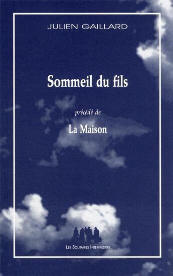 Couverture du livre « Sommeil du fils ; la maison » de Julien Gaillard aux éditions Solitaires Intempestifs