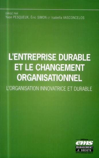 Couverture du livre « L'entreprise durable et le changement organisationnel ; l'organisation innovatrice et durable » de Isabella Vasconcelos et Eric Simon et Yvon Pesqueux aux éditions Ems