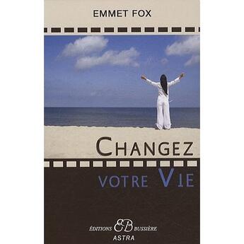 Couverture du livre « Changer votre vie » de Emmet Fox aux éditions Bussiere
