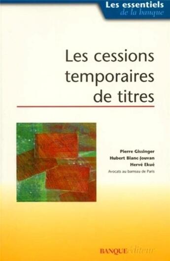 Couverture du livre « Les cessions temporaires de titres » de Pierre Gissinger et Herve Ekue et Hubert Blanc-Jouvan aux éditions Revue Banque