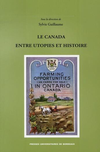 Couverture du livre « Le Canada ; entre utopies et histoire » de Sylvie Guillaume aux éditions Pu De Bordeaux