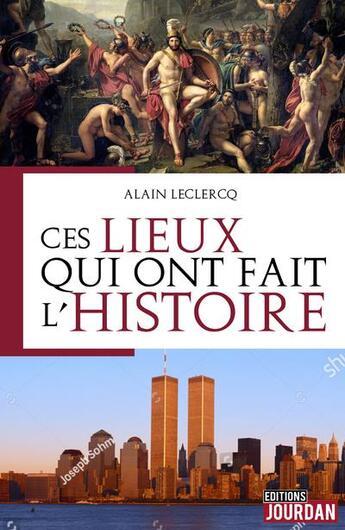 Couverture du livre « Ces lieux qui ont fait l'histoire » de Alain Leclercq aux éditions Jourdan