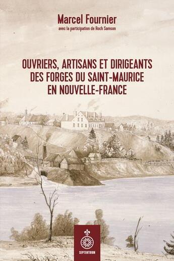 Couverture du livre « Ouvriers, artisans et dirigeants des forges du Saint-Maurice en nouvelle-France » de Marcel Fournier aux éditions Septentrion