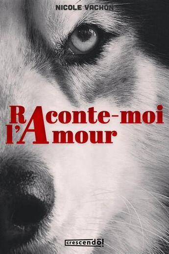 Couverture du livre « Raconte-moi l'amour » de Nicole Vachon aux éditions Crescendo