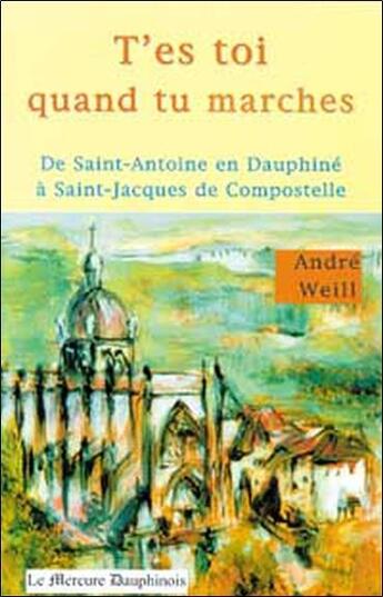 Couverture du livre « T'es toi quand tu marches ; de Saint-Antoine en Dauphiné à Saint-Jacques de Compostelle » de Andre Weill aux éditions Mercure Dauphinois