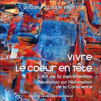 Couverture du livre « Vivre le coeur en tete - l'art de la non-intention » de Imbert Dr. Claude aux éditions Visualisation Holistique