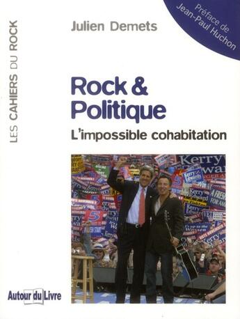 Couverture du livre « Rock & politique ; l'impossible cohabitation » de Julien Demets aux éditions Autour Du Livre