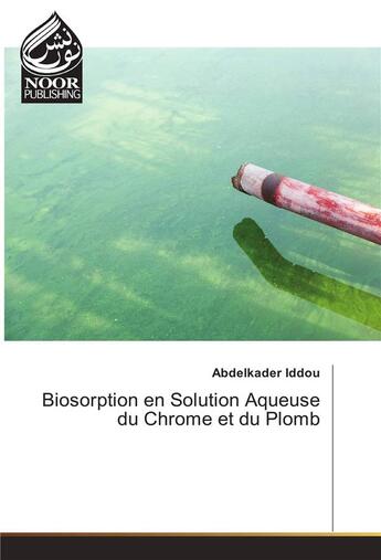 Couverture du livre « Biosorption en solution aqueuse du chrome et du plomb » de Iddou Abdelkader aux éditions Noor Publishing