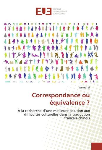 Couverture du livre « Correspondance ou équivalence ? : à la recherche d'une meilleure solution aux difficultés culturelles dans la traduction français-chinois » de Wenrui Li aux éditions Editions Universitaires Europeennes