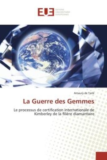 Couverture du livre « La Guerre des Gemmes : Le processus de certification internationale de Kimberley de la filière diamantaire » de Amaury De Tarle aux éditions Editions Universitaires Europeennes