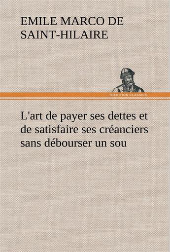 Couverture du livre « L'art de payer ses dettes et de satisfaire ses creanciers sans debourser un sou - l art de payer ses » de Saint-Hilaire E M D. aux éditions Tredition