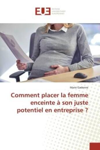 Couverture du livre « Comment placer la femme enceinte à son juste potentiel en entreprise ? » de Marie Gadenne aux éditions Editions Universitaires Europeennes