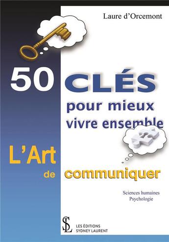 Couverture du livre « 50 clés pour mieux vivre ensemble l'art de communiquer » de Laure D' D'Orcemont aux éditions Sydney Laurent