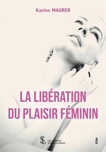 Couverture du livre « La libération du plaisir féminin » de Maurer Karine aux éditions Sydney Laurent