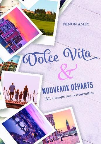 Couverture du livre « Dolce Vita & nouveaux départs Tome 3 : Le temps des retrouvailles » de Ninon Amey aux éditions Bookelis