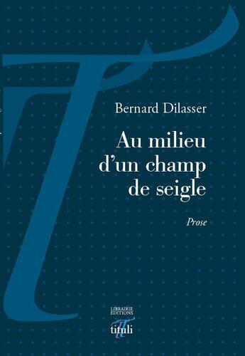 Couverture du livre « Au milieu d'un champ de seigle » de Bernard Dilasser aux éditions Tituli