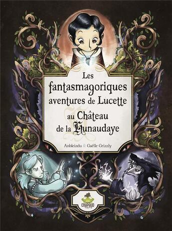 Couverture du livre « LES FANTASMAGORIQUES AVENTURES DE LUCETTE AU CHÂTEAU DE LA HUNAUDAYE » de Anbleizdu et Gaëlle Grizzly aux éditions Crapaud Sucre