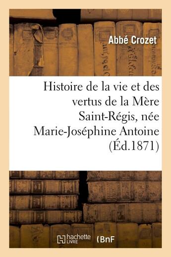 Couverture du livre « Histoire de la vie et des vertus de la mere saint-regis, nee marie-josephine antoine - , dite cheval » de Crozet aux éditions Hachette Bnf