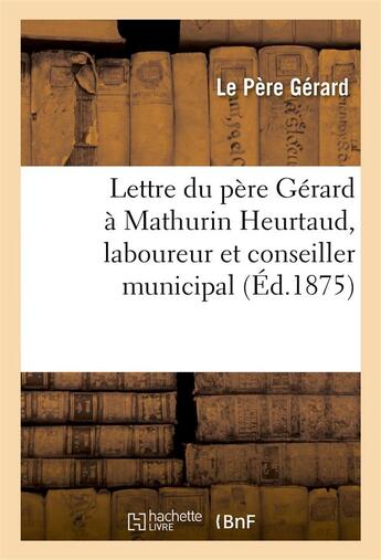 Couverture du livre « Lettre du pere gerard a mathurin heurtaud, laboureur et conseiller municipal » de Pere Gerard/Boursin aux éditions Hachette Bnf