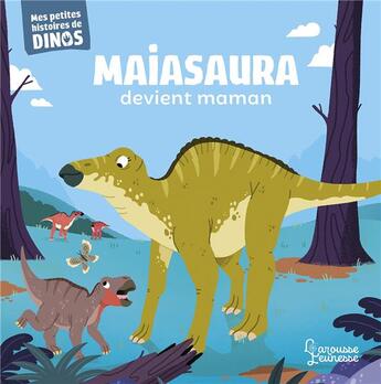 Couverture du livre « Maiasaura devient maman » de Stephane Frattini et Carlo Beranek aux éditions Larousse