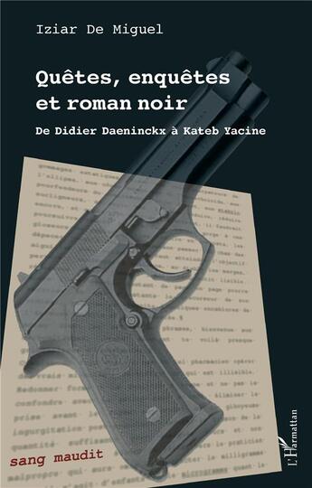 Couverture du livre « Quêtes, enquêtes et roman noir : De Didier Daeninckx à Kateb Yacine » de Iziar De Miguel aux éditions L'harmattan