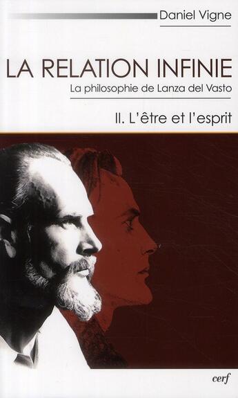 Couverture du livre « La relation infinie ; la philosophie de Lanza del Vasto Tome 2 ; l'être et l'esprit » de Daniel Vigne aux éditions Cerf